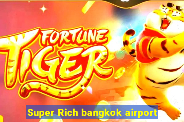 Super Rich bangkok airport